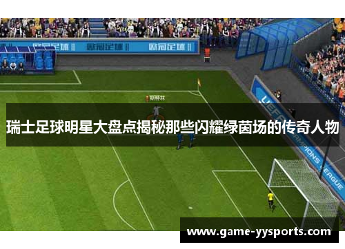 瑞士足球明星大盘点揭秘那些闪耀绿茵场的传奇人物