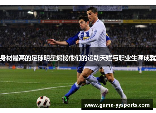 身材最高的足球明星揭秘他们的运动天赋与职业生涯成就